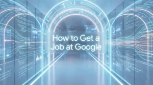 How To Get A Job At Google